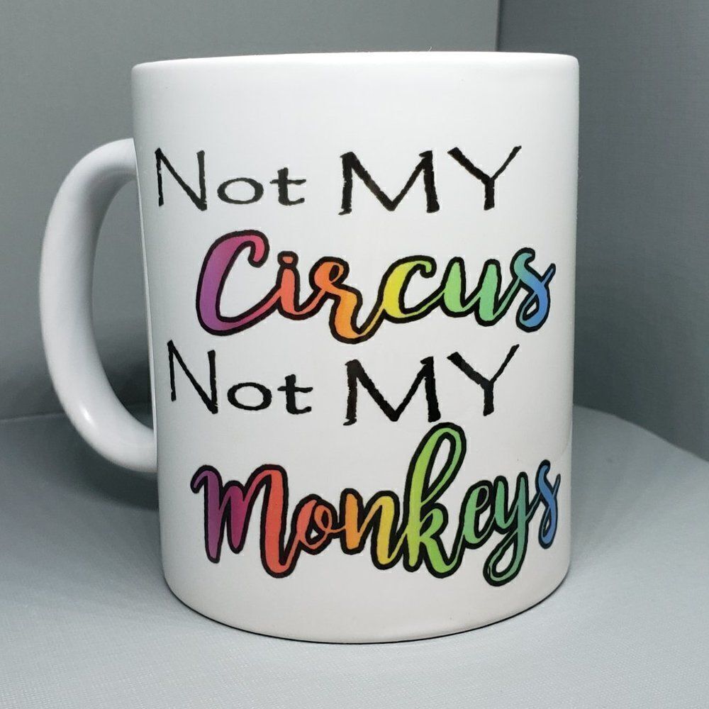 * Coffee Mug,  Not  My Circus Not My Monkeys